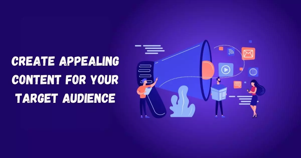 Create Appealing Content For Your Target Audience